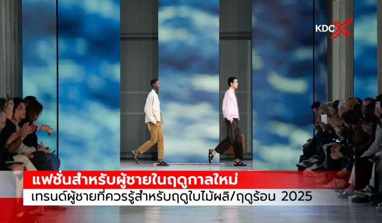 แฟชั่นสำหรับผู้ชายในฤดูกาลใหม่:  เทรนด์ผู้ชายที่ควรรู้สำหรับฤดูใบไม้ผลิ/ฤดูร้อน 2025